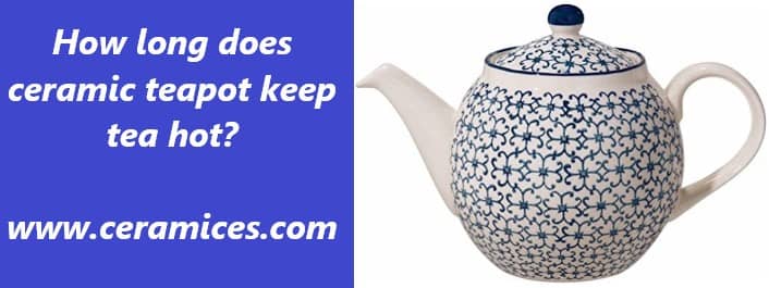 How long does ceramic teapot keep tea hot